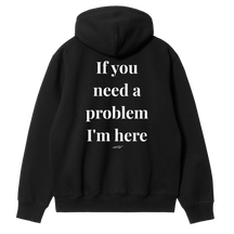 If You Need a Problem, I'm Here Hoodie