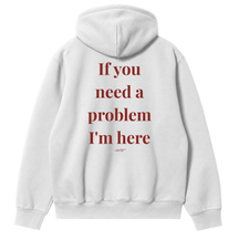 If You Need a Problem, I'm Here Hoodie
